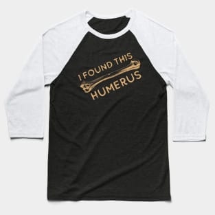 I Found This Humerus Bone Funny Archaeology Pun Baseball T-Shirt
